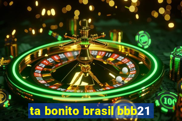 ta bonito brasil bbb21